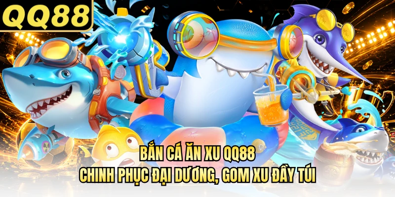 Bắn Cá Ăn Xu QQ88 - Chinh Phục Đại Dương, Gom Xu Đầy Túi