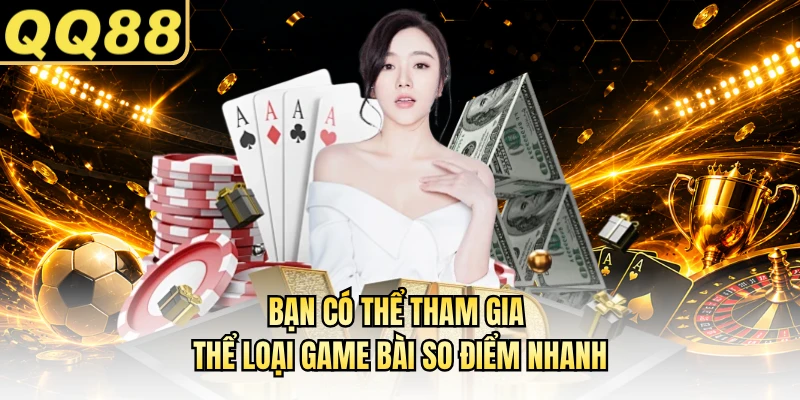 Bạn có thể tham gia thể loại game bài so điểm nhanh