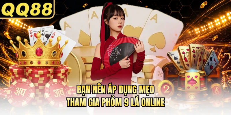 Bạn nên áp dụng mẹo tham gia Phỏm 9 lá online