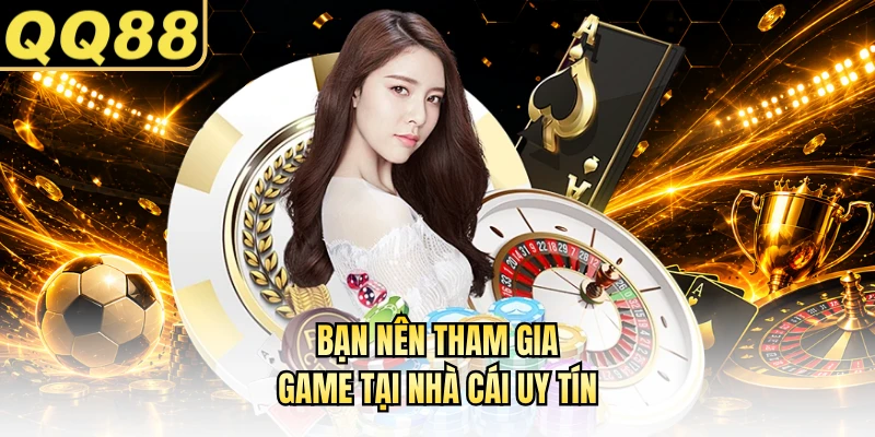 Bạn nên tham gia game tại nhà cái uy tín