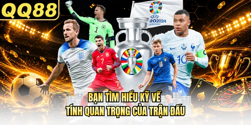 Bạn tìm hiểu kỹ về tính quan trọng của trận đấu