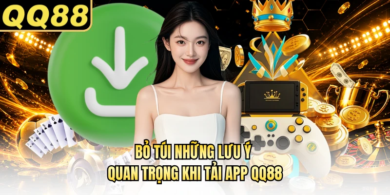 Bỏ túi những lưu ý quan trọng khi tải app QQ88