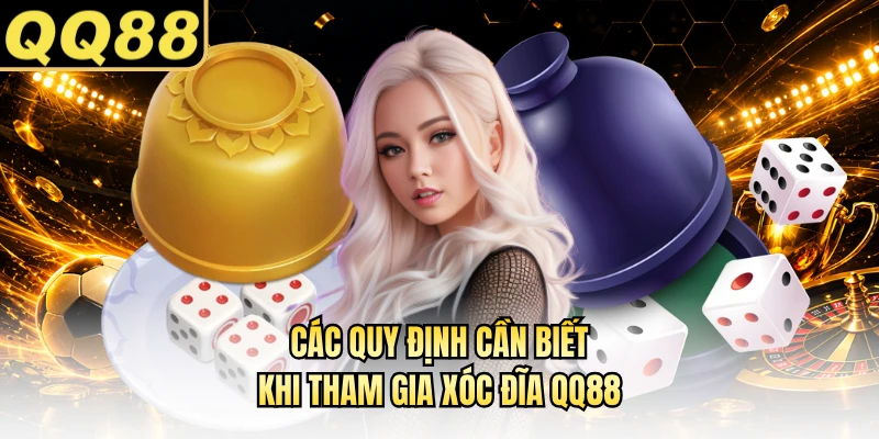 Các quy định cần biết khi tham gia xóc đĩa QQ88