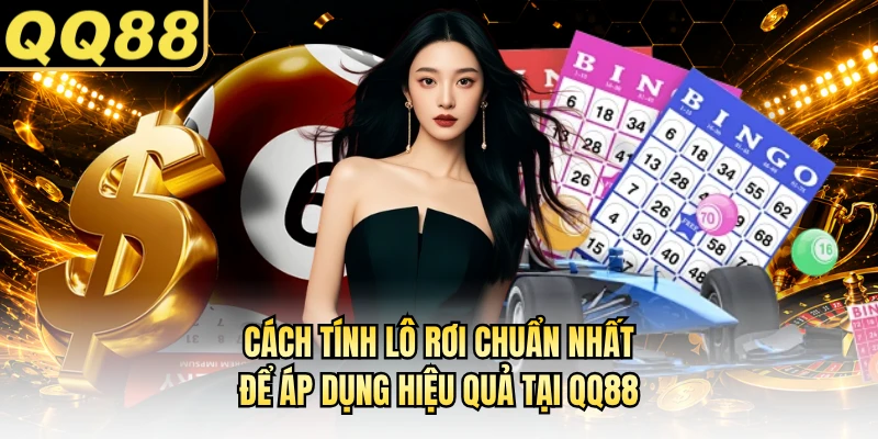 Cách Tính Lô Rơi Chuẩn Nhất Để Áp Dụng Hiệu Quả Tại Qq88
