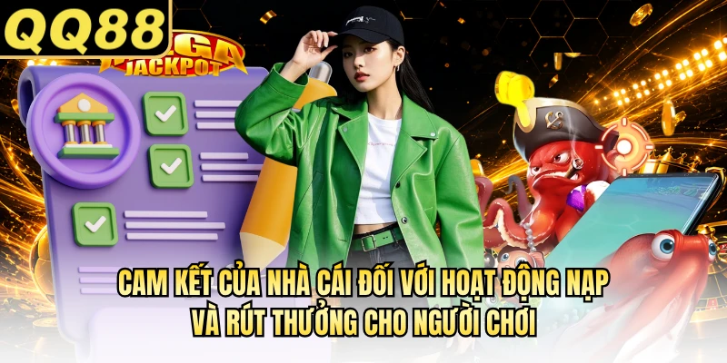 Cam kết của nhà cái đối với hoạt động nạp và rút thưởng cho người chơi