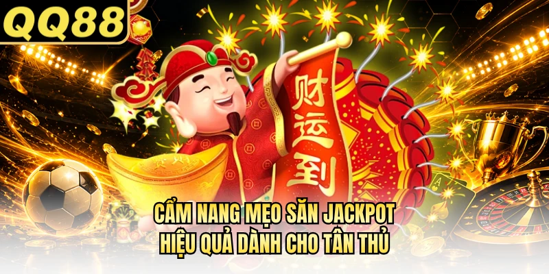 Cẩm nang mẹo săn jackpot hiệu quả dành cho tân thủ