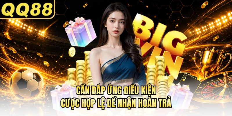 Cần đáp ứng điều kiện cược hợp lệ để nhận hoàn trả