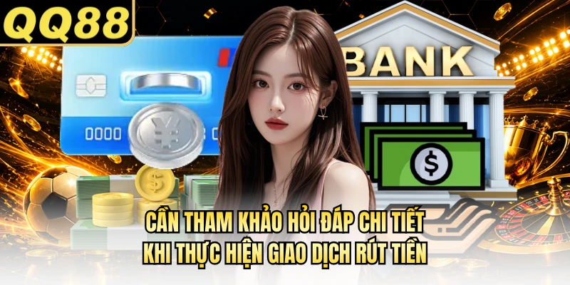 Cần tham khảo hỏi đáp chi tiết khi thực hiện giao dịch rút tiền