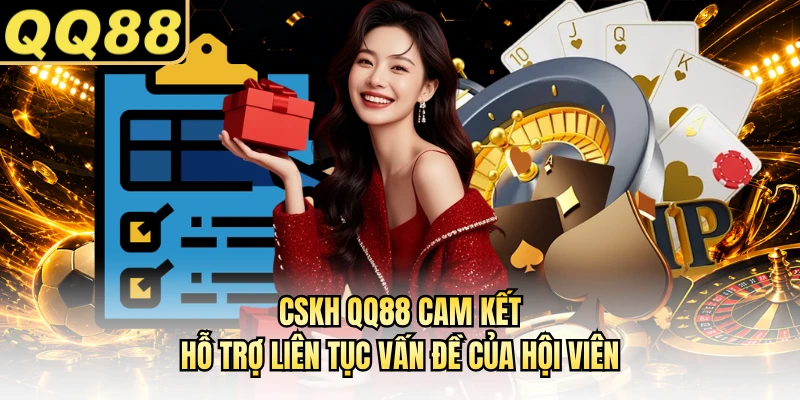CSKH QQ88 cam kết hỗ trợ liên tục vấn đề của hội viên