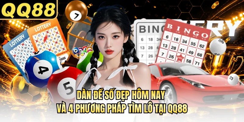 Dàn Đề Số Đẹp Hôm Nay Và 4 Phương Pháp Tìm Lô Tại QQ88