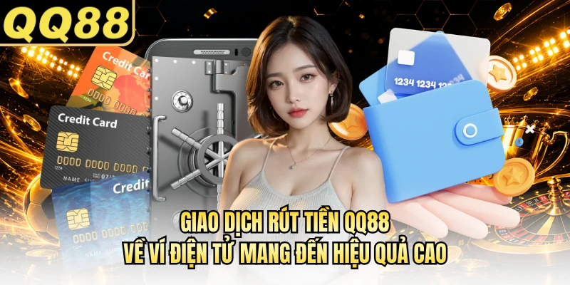 Giao dịch rút tiền QQ88 về ví điện tử mang đến hiệu quả cao