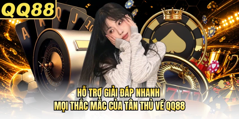 Hỗ trợ giải đáp nhanh mọi thắc mắc của tân thủ về QQ88