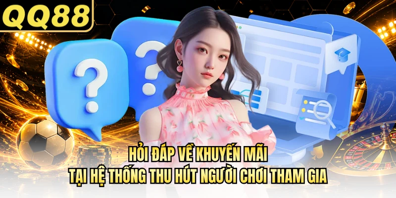 Hỏi đáp về khuyến mãi tại hệ thống thu hút người chơi tham gia