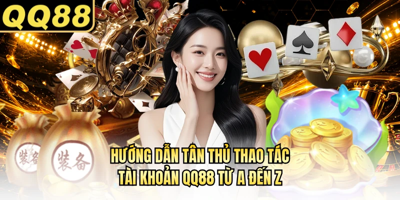 Hướng dẫn tân thủ thao tác tài khoản QQ88 từ A đến Z