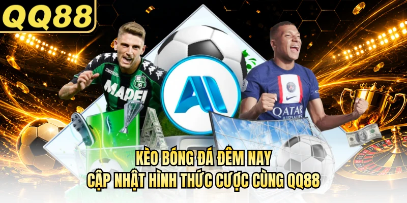 Kèo Bóng Đá Đêm Nay - Cập Nhật Hình Thức Cược Cùng QQ88