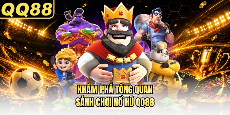 Khám phá tổng quan sảnh chơi nổ hũ QQ88
