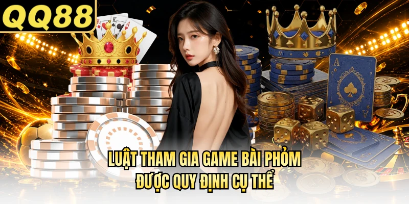 Luật tham gia game bài Phỏm được quy định cụ thể