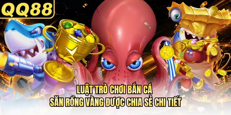 Luật trò chơi bắn cá Săn Rồng Vàng được chia sẻ chi tiết