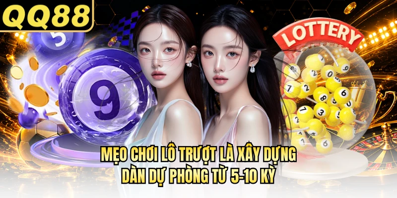 Mẹo chơi lô trượt là xây dựng dàn dự phòng từ 5-10 kỳ