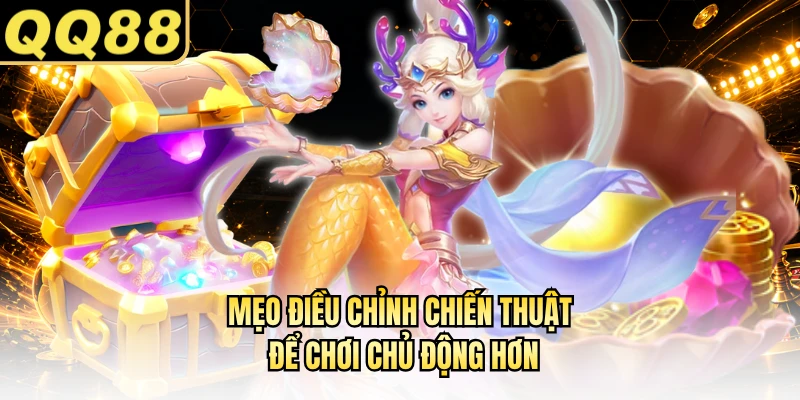 Mẹo điều chỉnh chiến thuật để chơi chủ động hơn