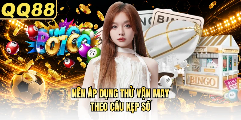 Nên áp dụng thử vận may theo cầu kẹp số