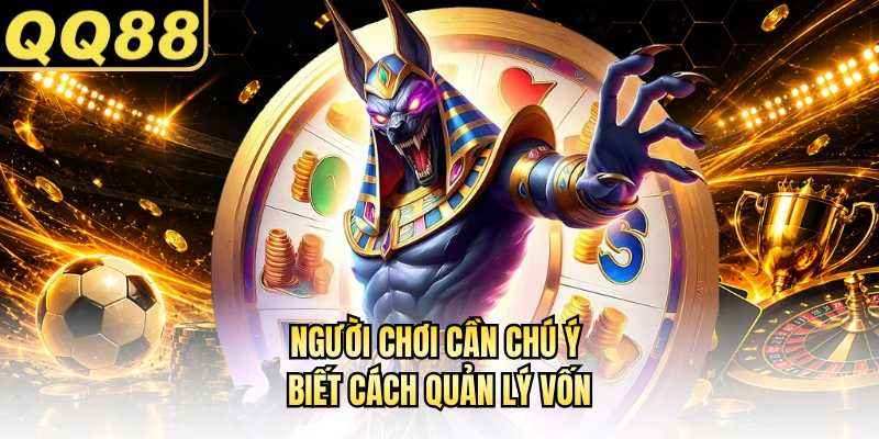 Người chơi cần chú ý biết cách quản lý vốn