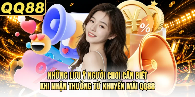 Những lưu ý người chơi cần biết khi nhận thưởng từ khuyến mãi QQ88