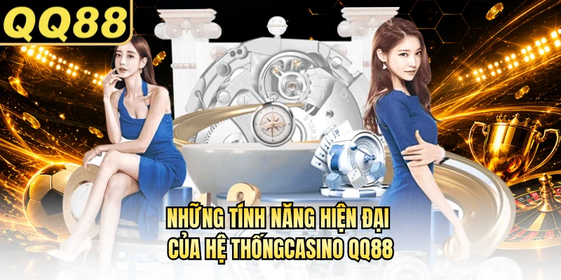 Những tính năng hiện đại của hệ thốngcasino QQ88
