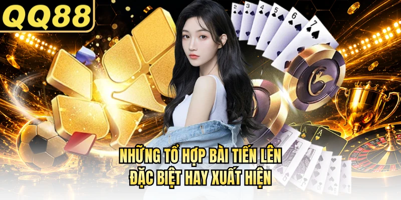 Những tổ hợp bài tiến lên đặc biệt hay xuất hiện