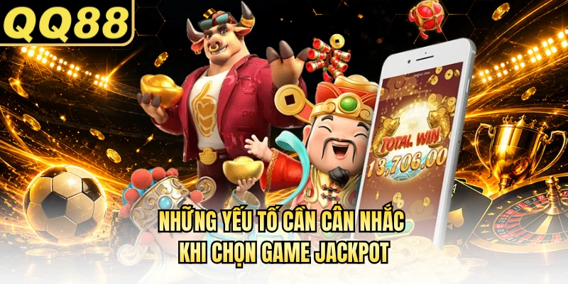 Những yếu tố cần cân nhắc khi chọn game jackpot