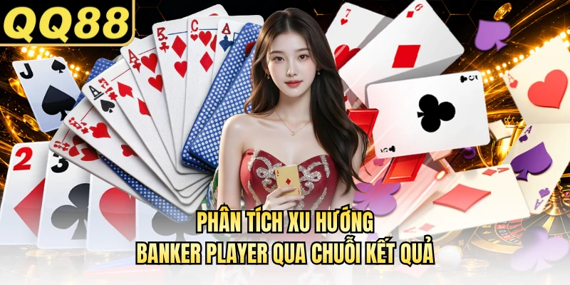Phân tích xu hướng Banker Player qua chuỗi kết quả