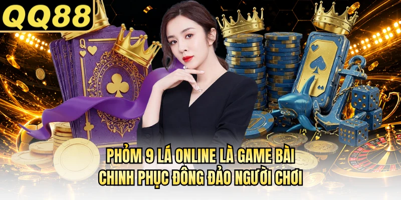 Phỏm 9 lá online là game bài chinh phục đông đảo người chơi