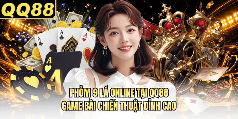 Phỏm 9 Lá Online Tại QQ88 - Game Bài Chiến Thuật Đỉnh Cao