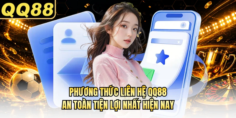 Phương thức liên hệ QQ88 an toàn tiện lợi nhất hiện nay