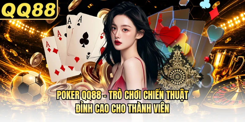 Poker QQ88 - Trò Chơi Chiến Thuật Đỉnh Cao Cho Thành Viên