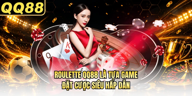 Roulette QQ88 là tựa game đặt cược siêu hấp dẫn