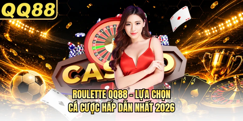 Roulette QQ88 - Lựa Chọn Cá Cược Hấp Dẫn Nhất 2026