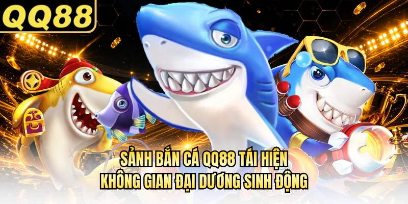 Sảnh bắn cá QQ88 tái hiện không gian đại dương sinh động