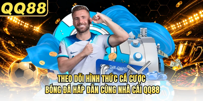 Theo dõi hình thức cá cược bóng đá hấp dẫn cùng nhà cái QQ88
