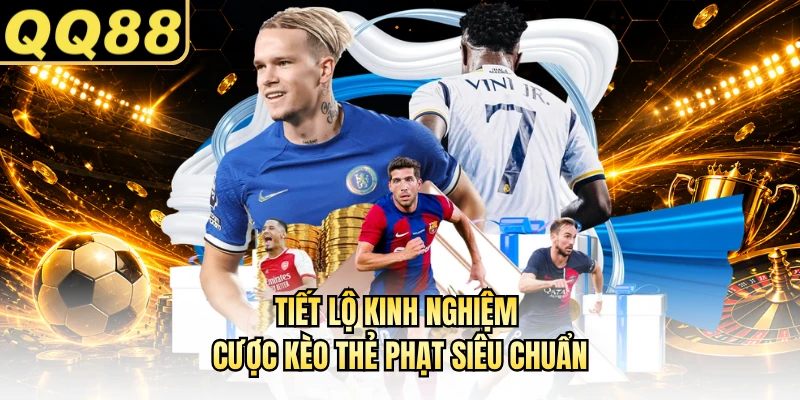Tiết lộ kinh nghiệm cược kèo thẻ phạt siêu chuẩn