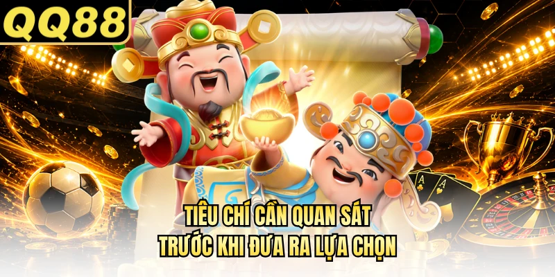 Tiêu chí cần quan sát trước khi đưa ra lựa chọn