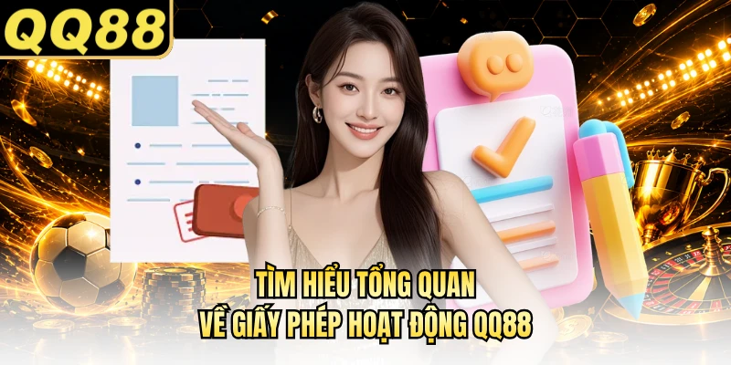 Tìm hiểu tổng quan về giấy phép hoạt động QQ88