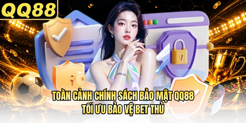 Toàn cảnh chính sách bảo mật QQ88 tối ưu bảo vệ bet thủ