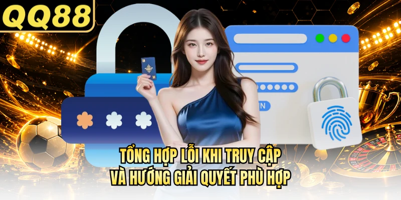 Tổng hợp lỗi khi truy cập và hướng giải quyết phù hợp