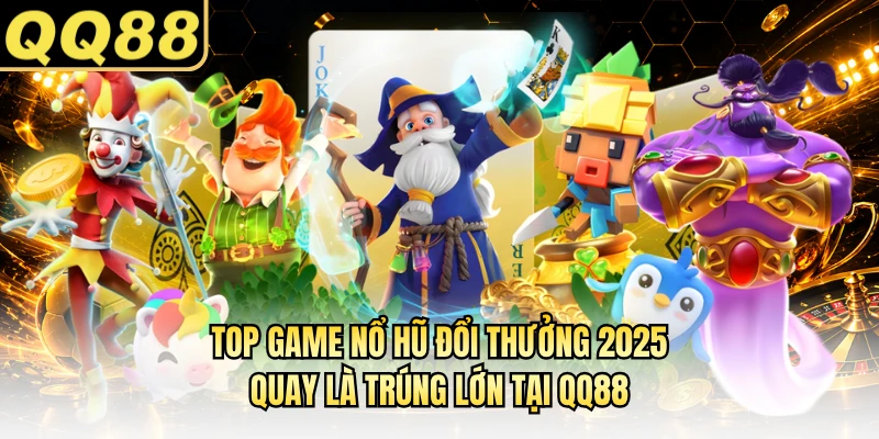 Top Game Nổ Hũ Đổi Thưởng 2025 Quay Là Trúng Lớn Tại QQ88