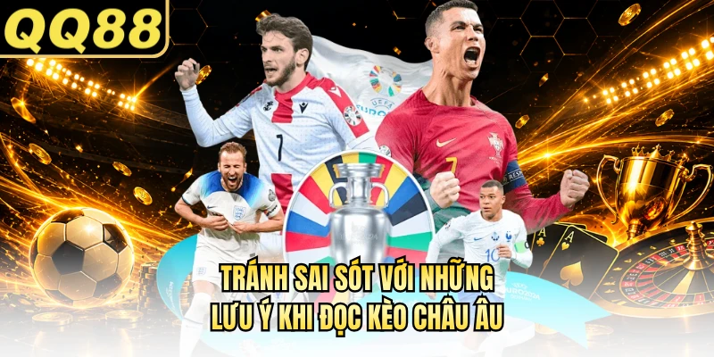 Tránh sai sót với những lưu ý khi đọc kèo châu Âu