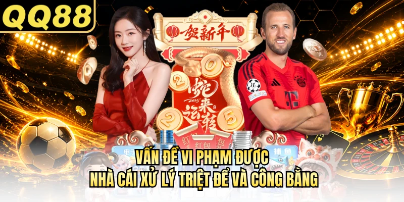 Vấn đề vi phạm được nhà cái xử lý triệt để và công bằng