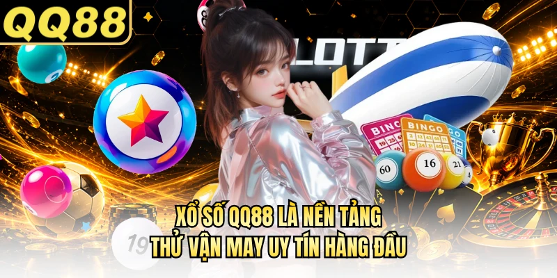 Xổ số QQ88 là nền tảng thử vận may uy tín hàng đầu