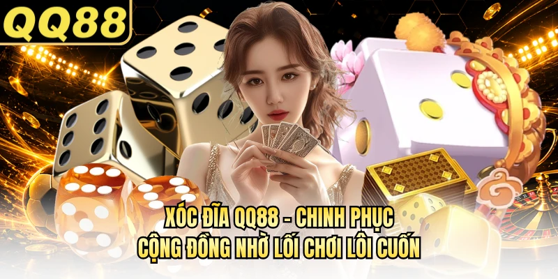 Xóc Đĩa QQ88 - Chinh Phục Cộng Đồng Nhờ Lối Chơi Lôi Cuốn