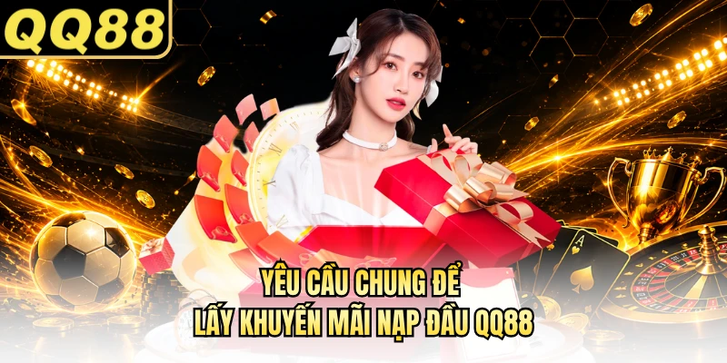 Yêu cầu chung để lấy khuyến mãi nạp đầu QQ88